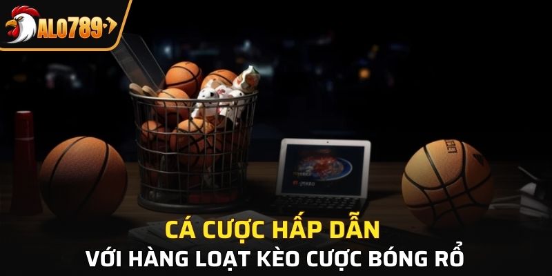 Cá cược hấp dẫn với hàng loạt kèo cược bóng rổ