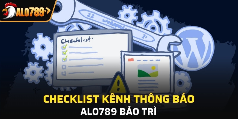 Checklist kênh thông báo Alo789 bảo trì