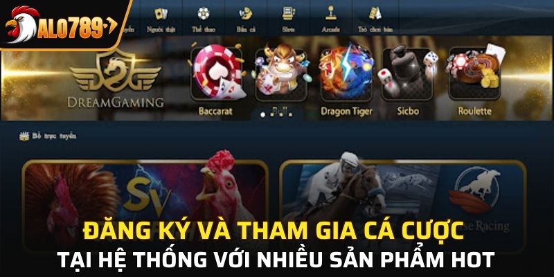 Đăng ký và tham gia cá cược tại hệ thống với nhiều sản phẩm hot