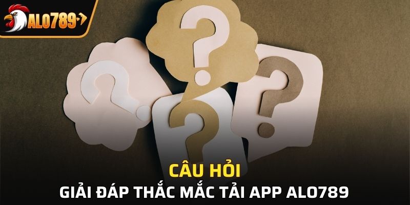 Giải đáp một vài thắc mắc liên quan đến tải app Alo789