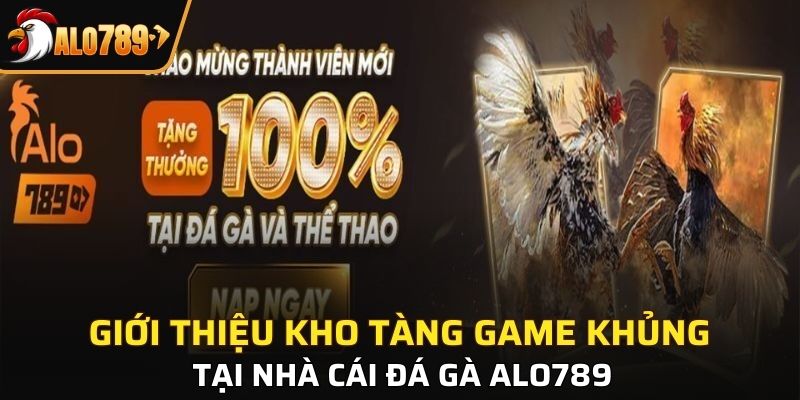 Giới thiệu kho tàng game khủng tại nhà cái đá gà Alo789