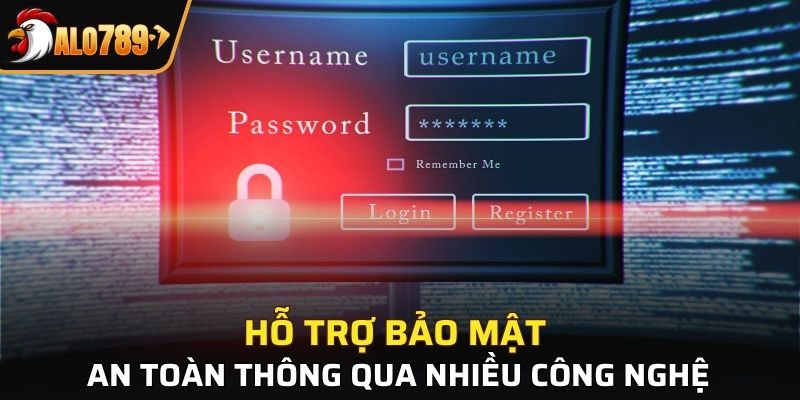 Hỗ trợ bảo mật an toàn thông qua nhiều công nghệ