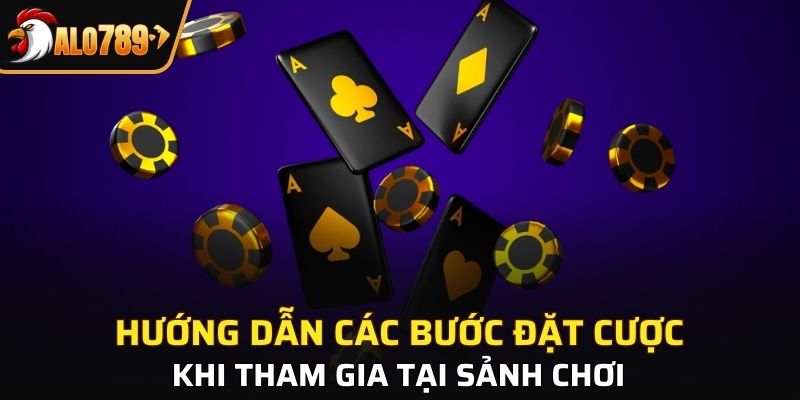 Hướng dẫn các bước đặt cược khi tham gia tại sảnh chơi