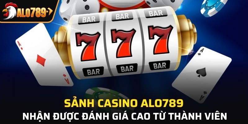 Sảnh casino ALO789 nhận được đánh giá cao từ thành viên